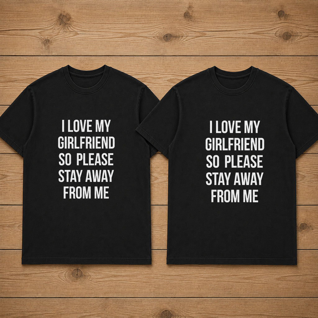 I Love My Girlfriend So Please Stay Away From Me Couple T Shirt