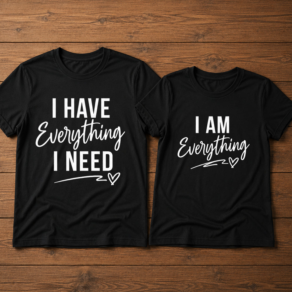 I Have Everything I Need Couple T Shirts