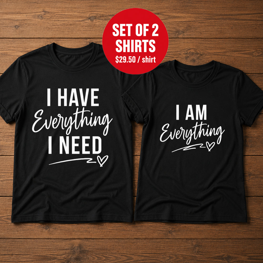 I Have Everything I Need I Am Everything Matching Couple T-Shirt