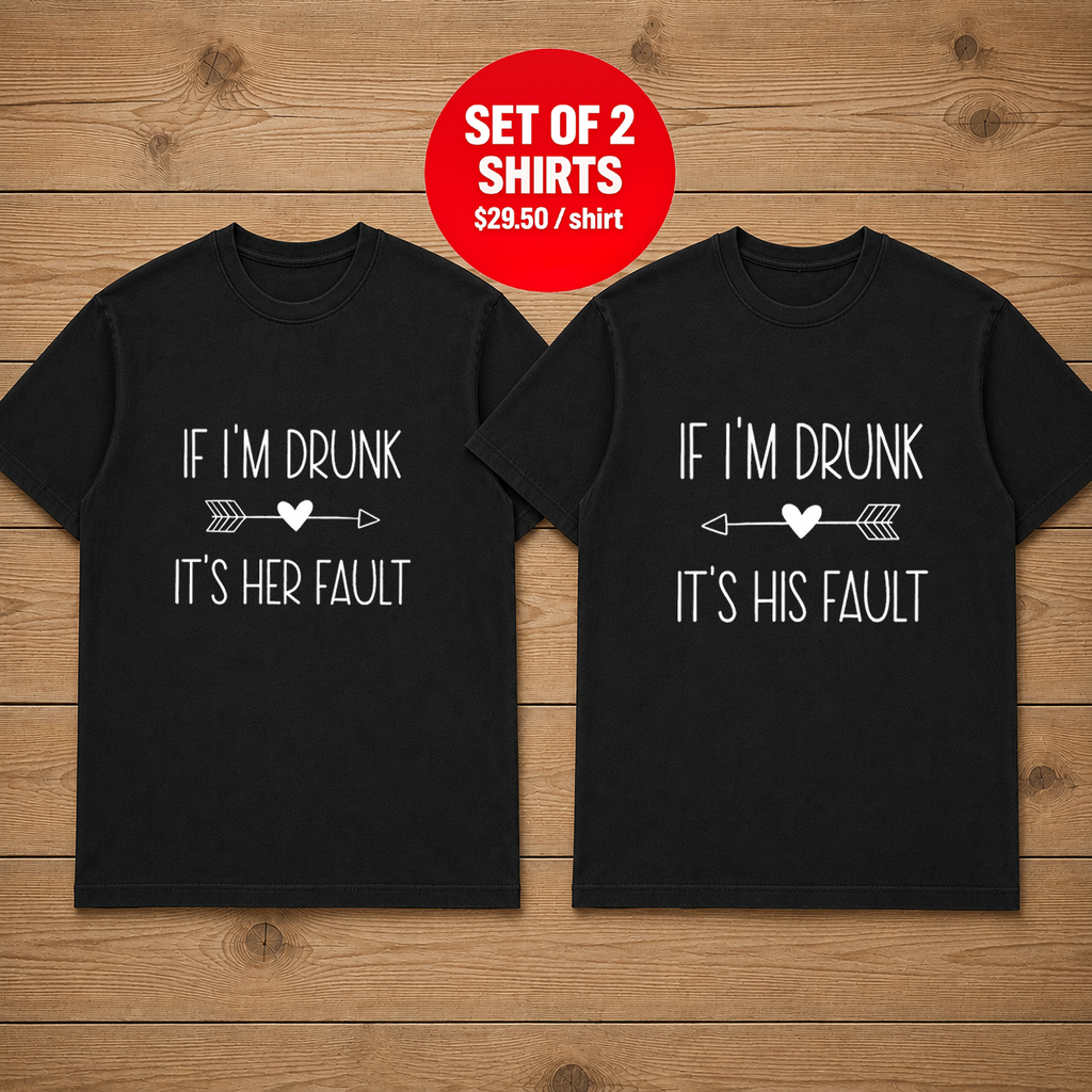 If I'm Drunk It's Her Fault Couple T Shirt