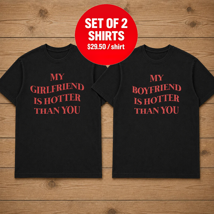 MY GIRLFRIEND IS HOTTER THAN YOU matching couple T-SHIRT
