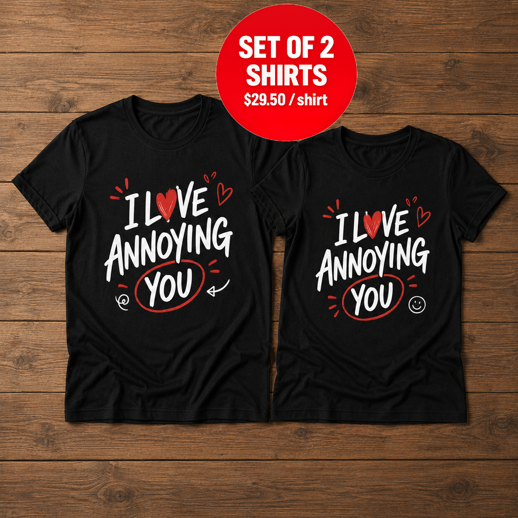 I Love Annoying You Matching Couple T-shirt